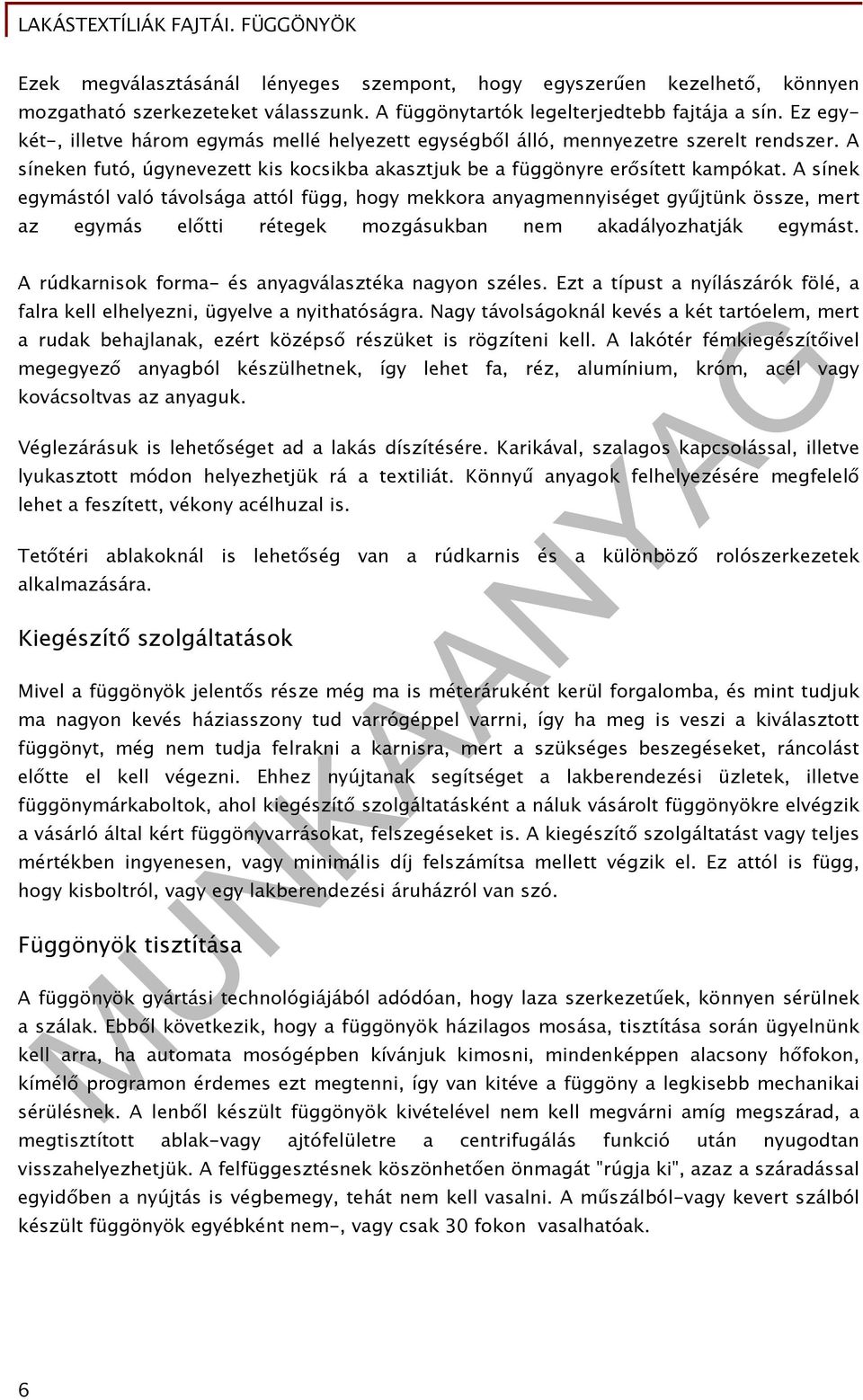 A sínek egymástól való távolsága attól függ, hogy mekkora anyagmennyiséget gyűjtünk össze, mert az egymás előtti rétegek mozgásukban nem akadályozhatják egymást.