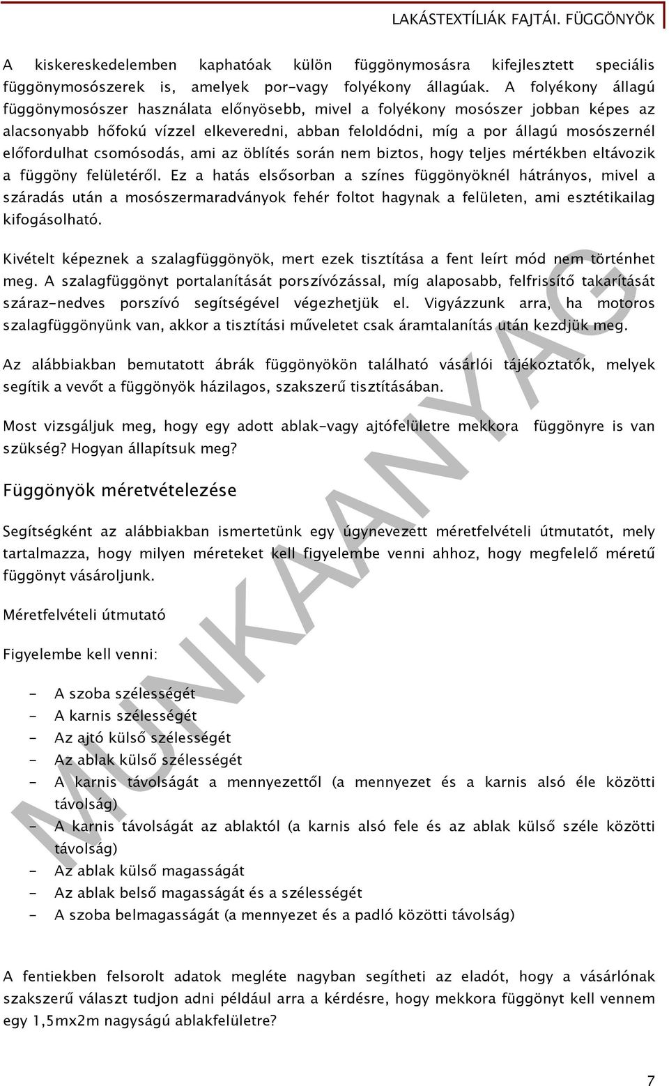 csomósodás, ami az öblítés során nem biztos, hogy teljes mértékben eltávozik a függöny felületéről.