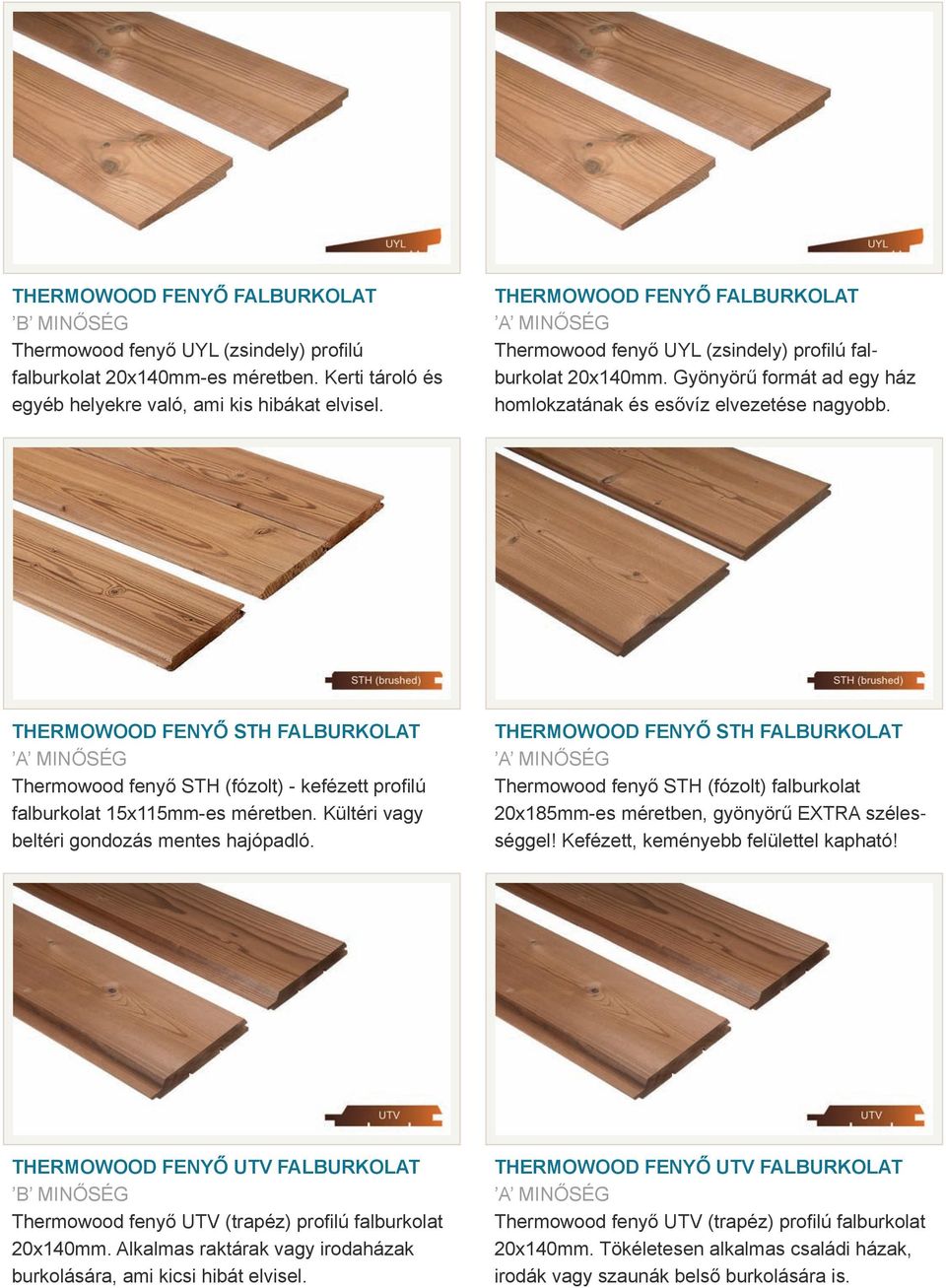 Thermowood fenyő STH falburkolat Thermowood fenyő STH (fózolt) - kefézett profilú falburkolat 15x115mm-es méretben. Kültéri vagy beltéri gondozás mentes hajópadló.