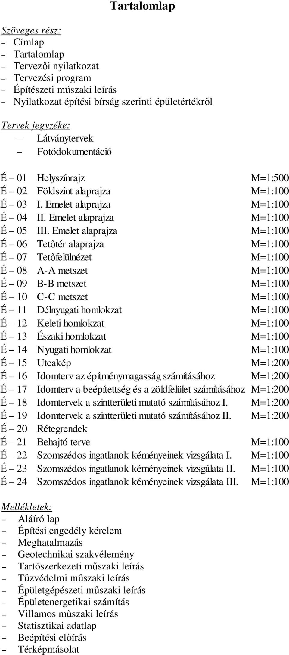 Emelet alaprajza M=1:100 É 06 Tetőtér alaprajza M=1:100 É 07 Tetőfelülnézet M=1:100 É 08 A-A metszet M=1:100 É 09 B-B metszet M=1:100 É 10 C-C metszet M=1:100 É 11 Délnyugati homlokzat M=1:100 É 12