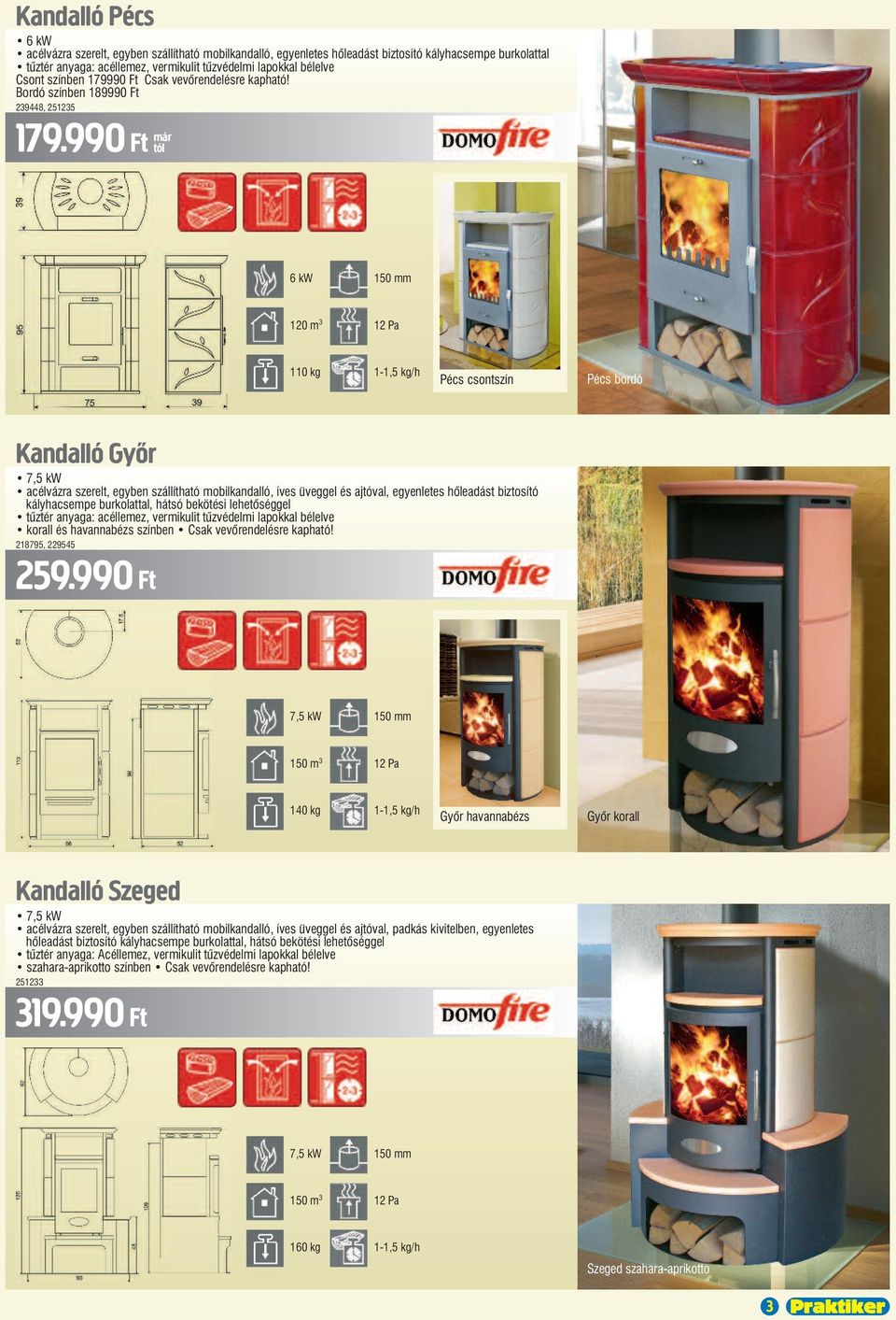 990 Ft már 6 kw 150 mm 120 m 3 12 Pa 110 kg 1-1,5 kg/h Pécs csontszín Pécs bordó Kandalló Győr 7,5 kw acélvázra szerelt, egyben szállítható mobilkandalló, íves üveggel és ajtóval, egyenletes