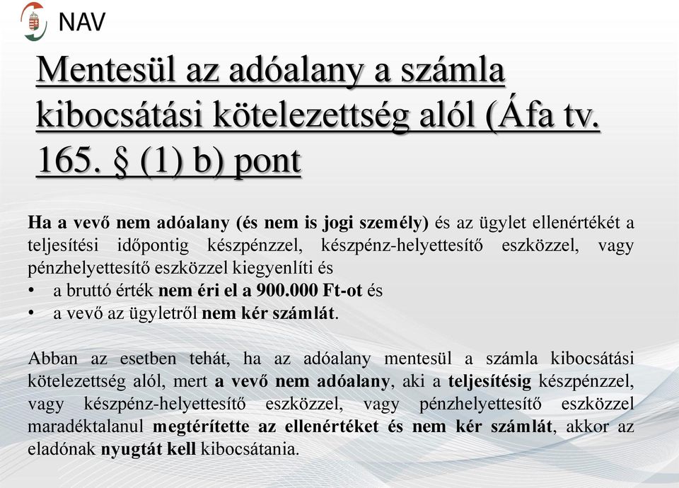 pénzhelyettesítő eszközzel kiegyenlíti és a bruttó érték nem éri el a 900.000 Ft-ot és a vevő az ügyletről nem kér számlát.