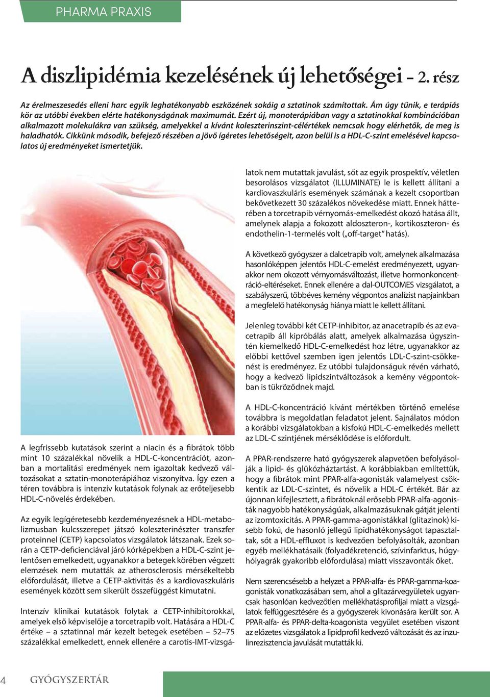 Ezért új, monoterápiában vagy a sztatinokkal kombinációban alkalmazott molekulákra van szükség, amelyekkel a kívánt koleszterinszint-célértékek nemcsak hogy elérhetők, de meg is haladhatók.
