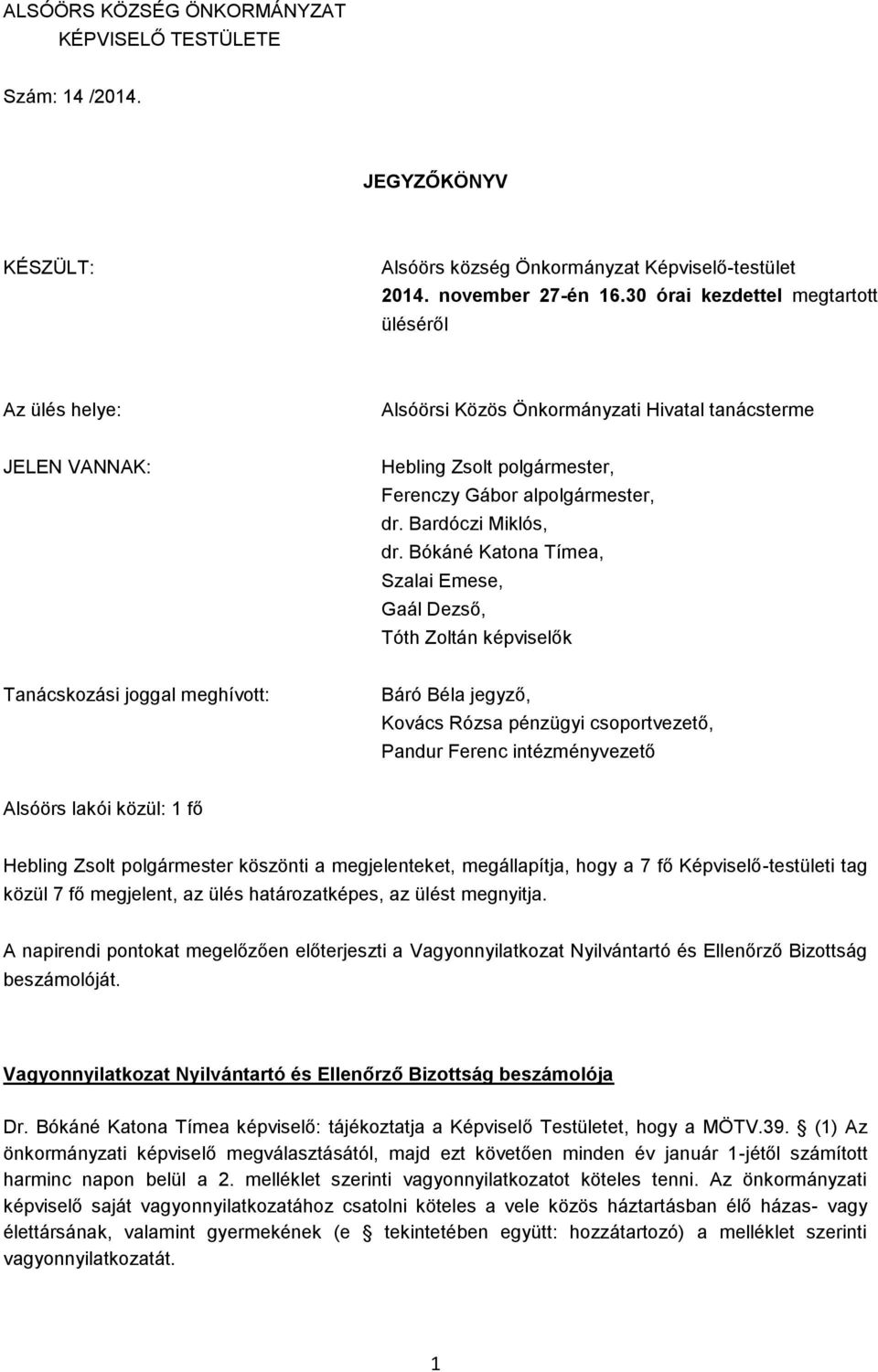 Bókáné Katona Tímea, Szalai Emese, Gaál Dezső, Tóth Zoltán képviselők Tanácskozási joggal meghívott: Báró Béla jegyző, Kovács Rózsa pénzügyi csoportvezető, Pandur Ferenc intézményvezető Alsóörs lakói