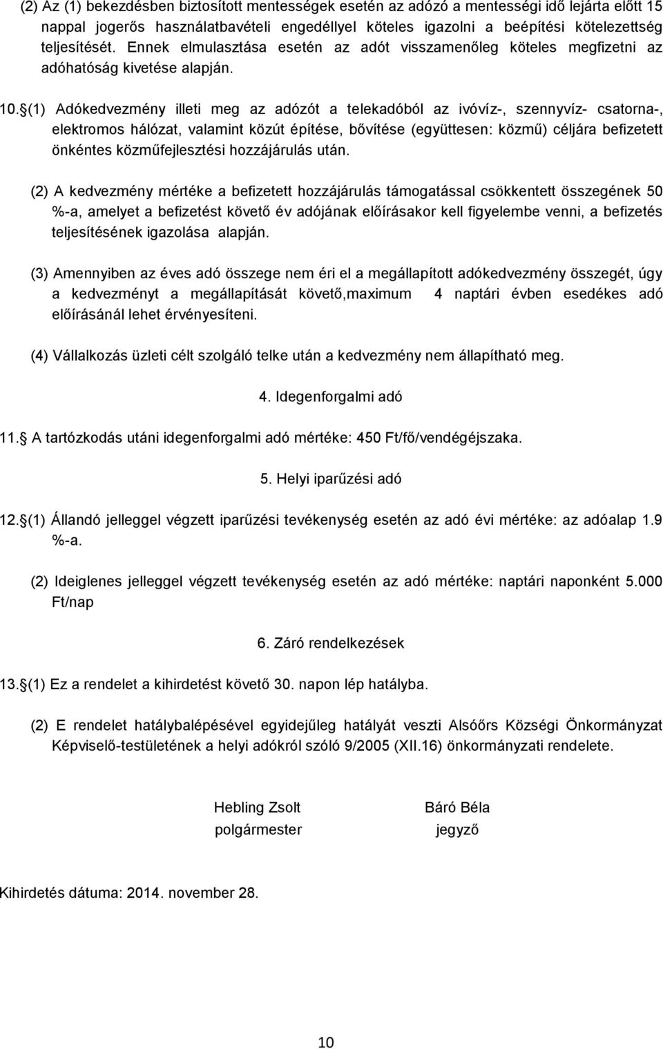 (1) Adókedvezmény illeti meg az adózót a telekadóból az ivóvíz-, szennyvíz- csatorna-, elektromos hálózat, valamint közút építése, bővítése (együttesen: közmű) céljára befizetett önkéntes