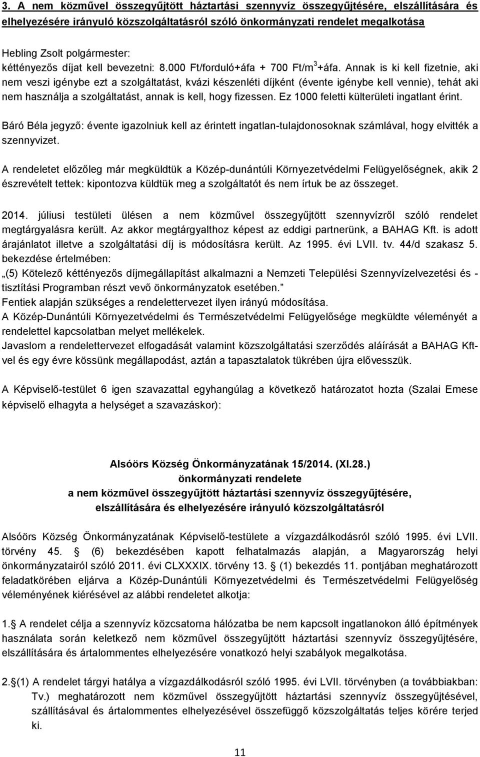 Annak is ki kell fizetnie, aki nem veszi igénybe ezt a szolgáltatást, kvázi készenléti díjként (évente igénybe kell vennie), tehát aki nem használja a szolgáltatást, annak is kell, hogy fizessen.