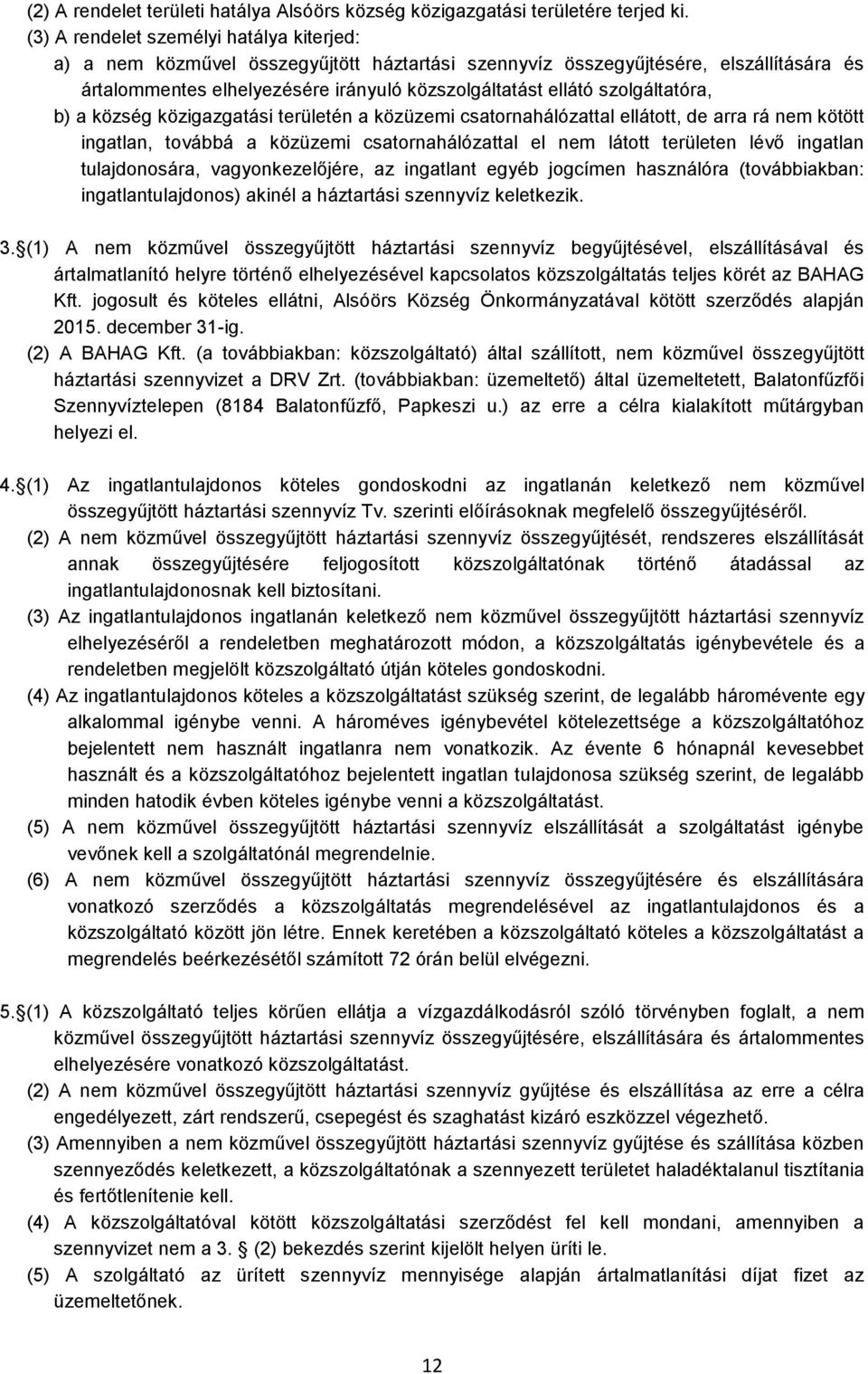 szolgáltatóra, b) a község közigazgatási területén a közüzemi csatornahálózattal ellátott, de arra rá nem kötött ingatlan, továbbá a közüzemi csatornahálózattal el nem látott területen lévő ingatlan