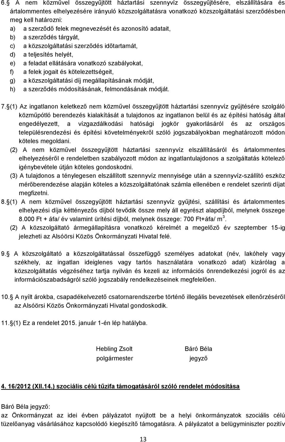 szabályokat, f) a felek jogait és kötelezettségeit, g) a közszolgáltatási díj megállapításának módját, h) a szerződés módosításának, felmondásának módját. 7.