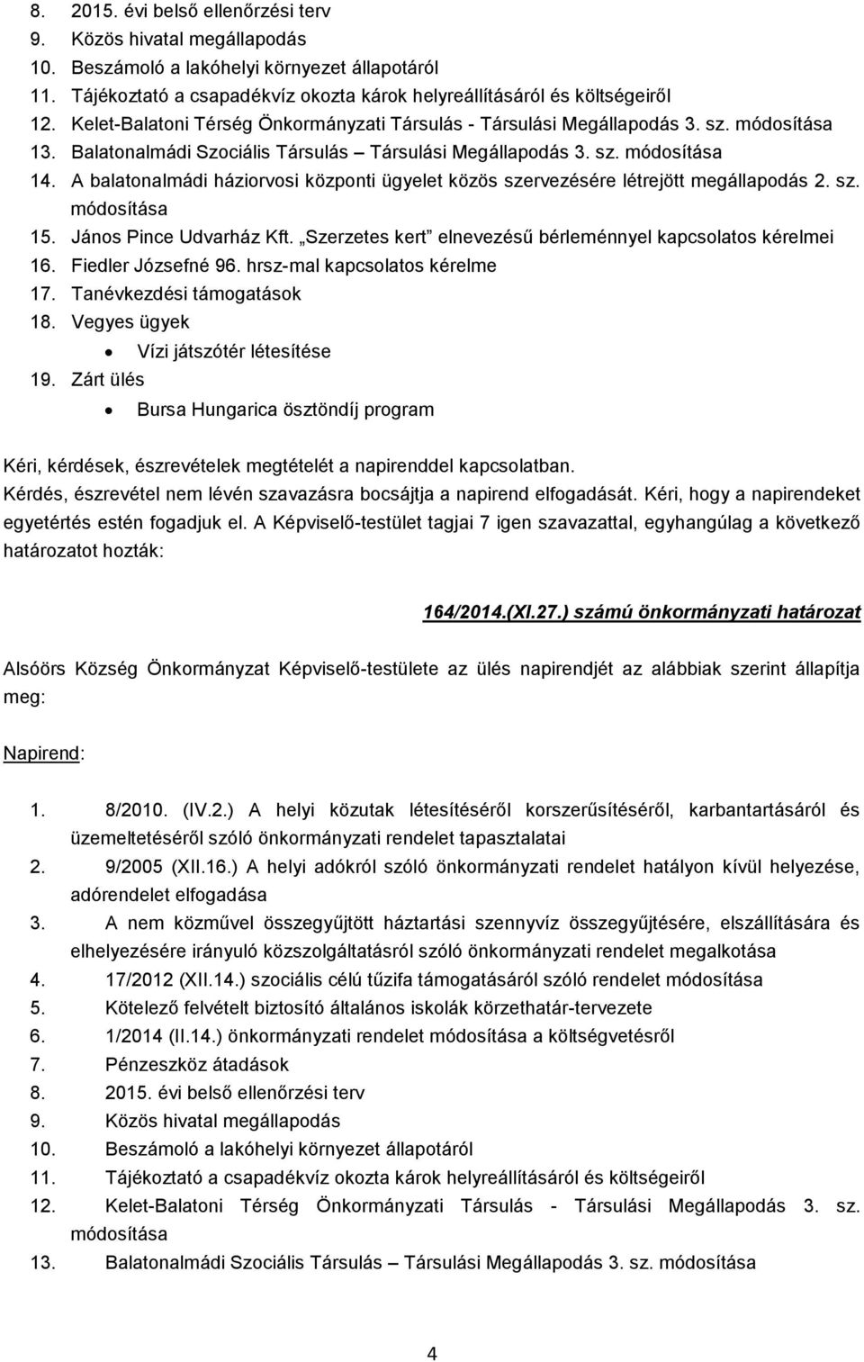 A balatonalmádi háziorvosi központi ügyelet közös szervezésére létrejött megállapodás 2. sz. módosítása 15. János Pince Udvarház Kft. Szerzetes kert elnevezésű bérleménnyel kapcsolatos kérelmei 16.