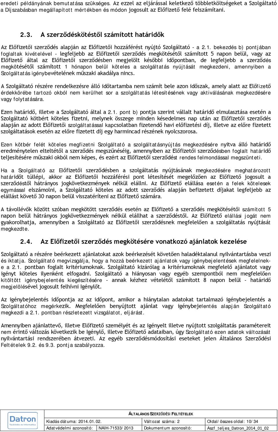 bekezdés b) pontjában foglaltak kivételével - legfeljebb az Előfizetői szerződés megkötésétől számított 5 napon belül, vagy az Előfizető által az Előfizetői szerződésben megjelölt későbbi időpontban,