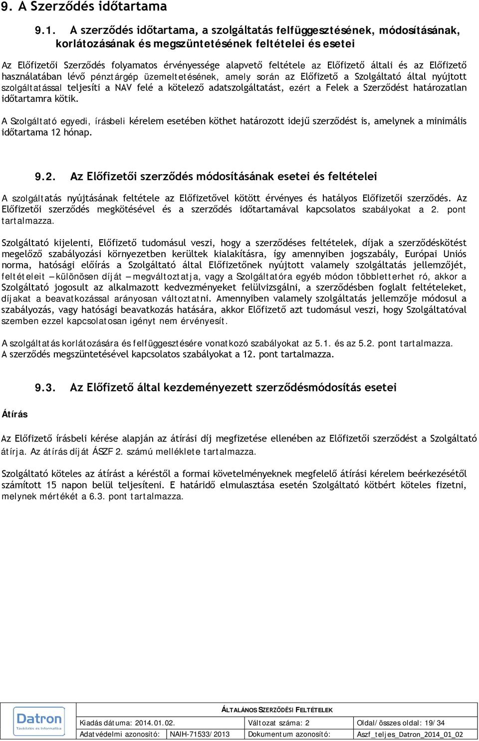 Előfizető általi és az Előfizető használatában lévő pénztárgép üzemeltetésének, amely során az Előfizető a Szolgáltató által nyújtott szolgáltatással teljesíti a NAV felé a kötelező