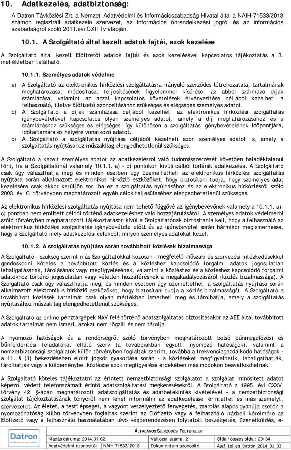 évi CXII Tv alapján. 10.1. A Szolgáltató által kezelt adatok fajtái, azok kezelése A Szolgáltató által kezelt Előfizetői adatok fajtái és azok kezelésével kapcsolatos tájékoztatás a 3.