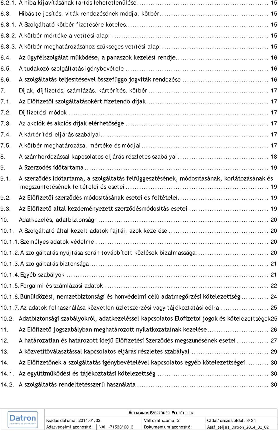 .. 16 7. Díjak, díjfizetés, számlázás, kártérítés, kötbér... 17 7.1. Az Előfizetői szolgáltatásokért fizetendő díjak... 17 7.2. Díjfizetési módok... 17 7.3. Az akciók és akciós díjak elérhetősége.