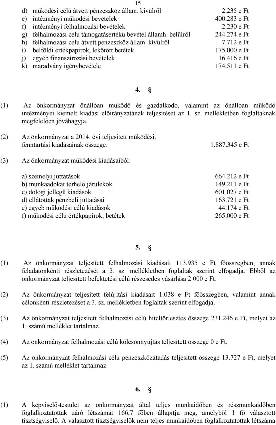 000 e Ft j) egyéb finanszírozási bevételek 16.416 e Ft k) maradvány igénybevétele 174.511 e Ft 4.