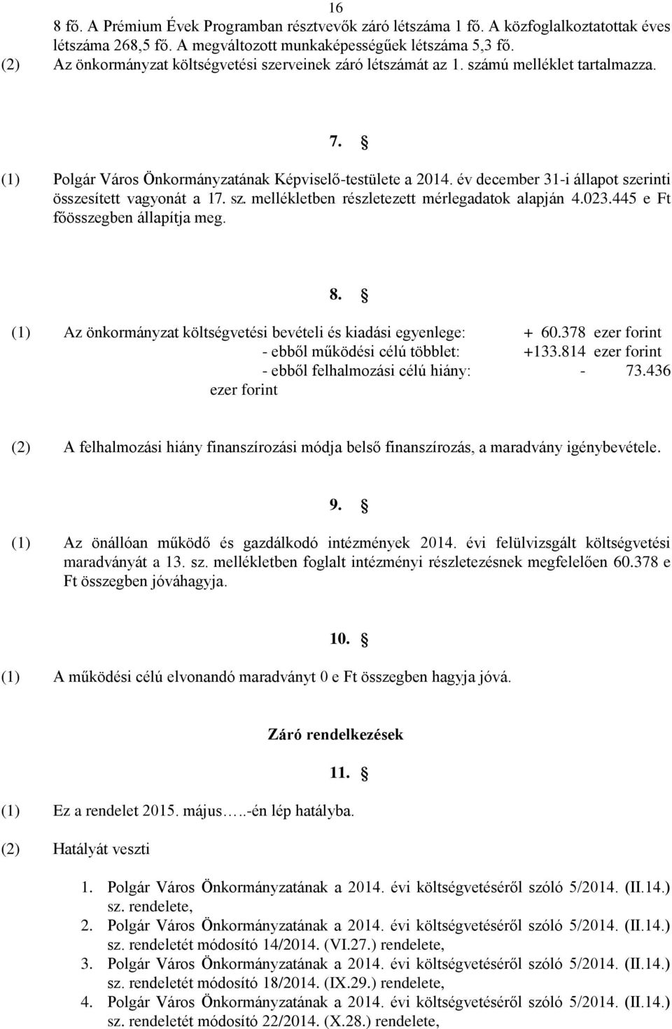 év december 31-i állapot szerinti összesített vagyonát a 17. sz. mellékletben részletezett mérlegadatok alapján 4.023.445 e Ft főösszegben állapítja meg. 8.