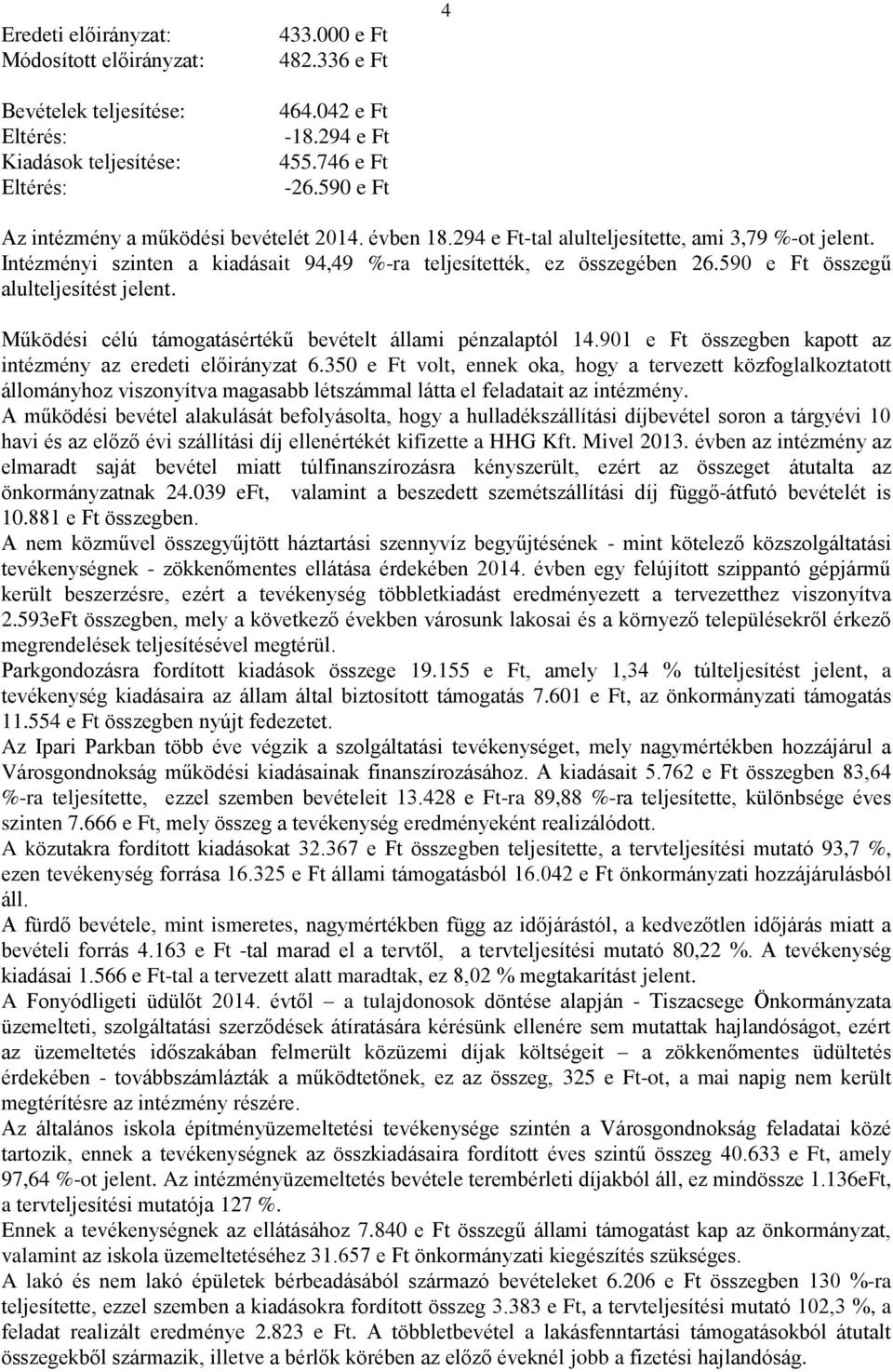 590 e Ft összegű alulteljesítést jelent. Működési célú támogatásértékű bevételt állami pénzalaptól 14.901 e Ft összegben kapott az intézmény az eredeti előirányzat 6.