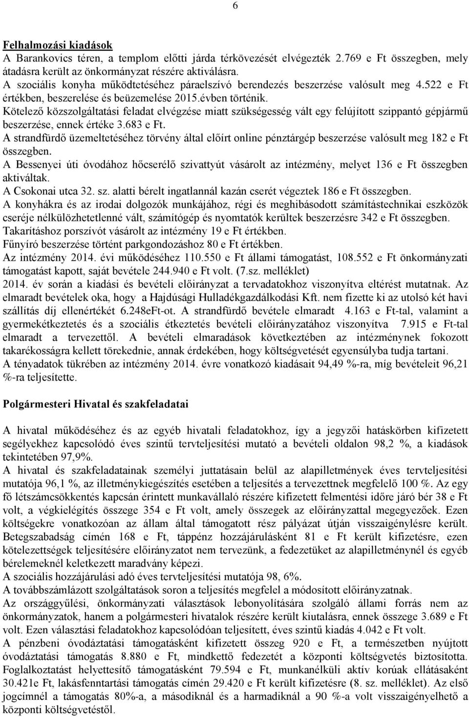 Kötelező közszolgáltatási feladat elvégzése miatt szükségesség vált egy felújított szippantó gépjármű beszerzése, ennek értéke 3.683 e Ft.