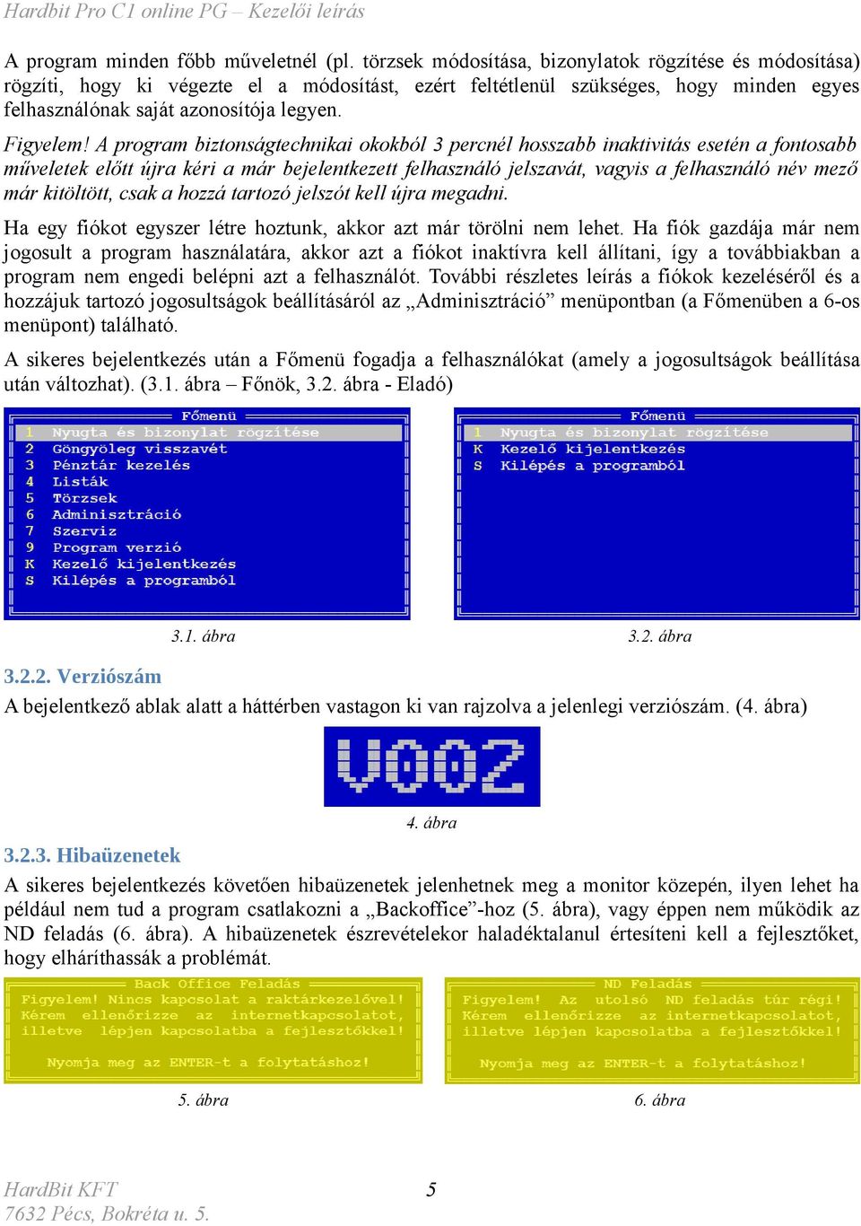 A program biztonságtechnikai okokból 3 percnél hosszabb inaktivitás esetén a fontosabb műveletek előtt újra kéri a már bejelentkezett felhasználó jelszavát, vagyis a felhasználó név mező már