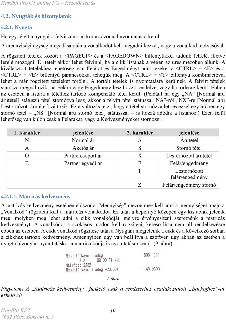 A rögzített tételek között a <PAGEUP> és a <PAGEDOWN> billentyűkkel tudunk felfelé, illetve lefelé mozogni. Új tételt akkor lehet felvinni, ha a cikk listának a végén az üres mezőben állunk.