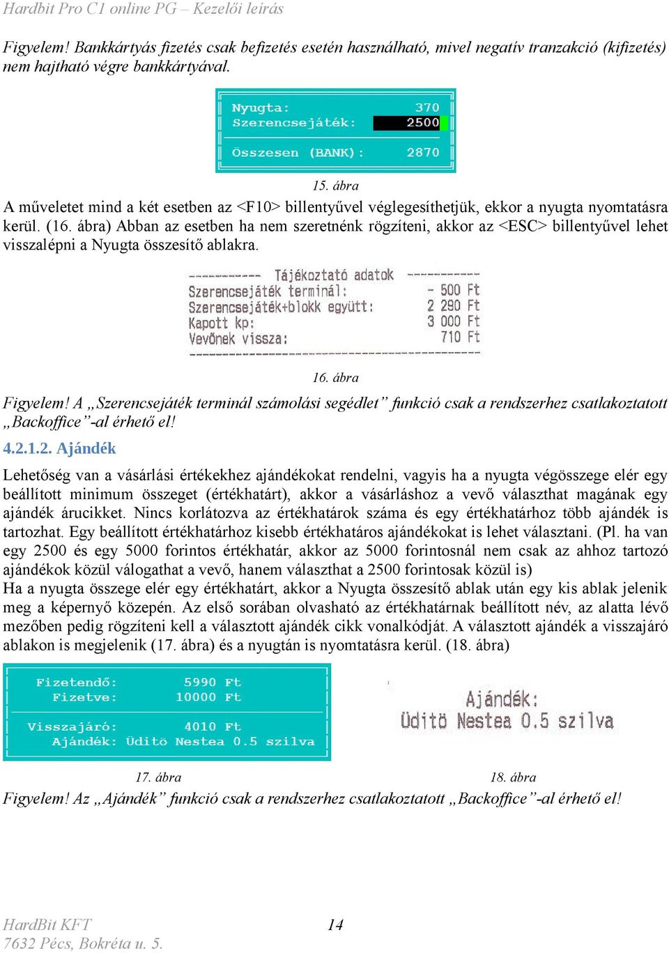 ábra) Abban az esetben ha nem szeretnénk rögzíteni, akkor az <ESC> billentyűvel lehet visszalépni a Nyugta összesítő ablakra. 16. ábra Figyelem!