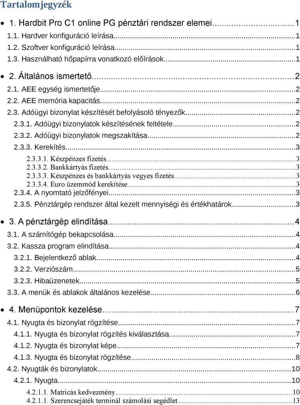 ..2 2.3.2. Adóügyi bizonylatok megszakítása...2 2.3.3. Kerekítés...3 2.3.3.1. Készpénzes fizetés...3 2.3.3.2. Bankkártyás fizetés...3 2.3.3.3. Készpénzes és bankkártyás vegyes fizetés...3 2.3.3.4.