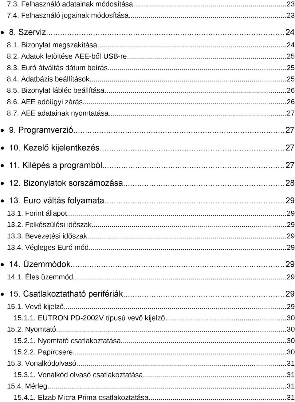 Kilépés a programból...27 12. Bizonylatok sorszámozása...28 13. Euro váltás folyamata...29 13.1. Forint állapot...29 13.2. Felkészülési időszak...29 13.3. Bevezetési időszak...29 13.4.