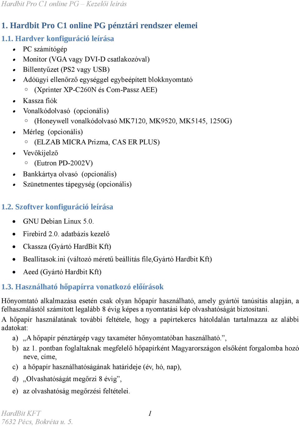 Prizma, CAS ER PLUS) Vevőkijelző (Eutron PD-2002V) Bankkártya olvasó (opcionális) Szünetmentes tápegység (opcionális) 1.2. Szoftver konfiguráció leírása GNU Debian Linux 5.0. Firebird 2.0. adatbázis kezelő Ckassza (Gyártó HardBit Kft) Beallitasok.