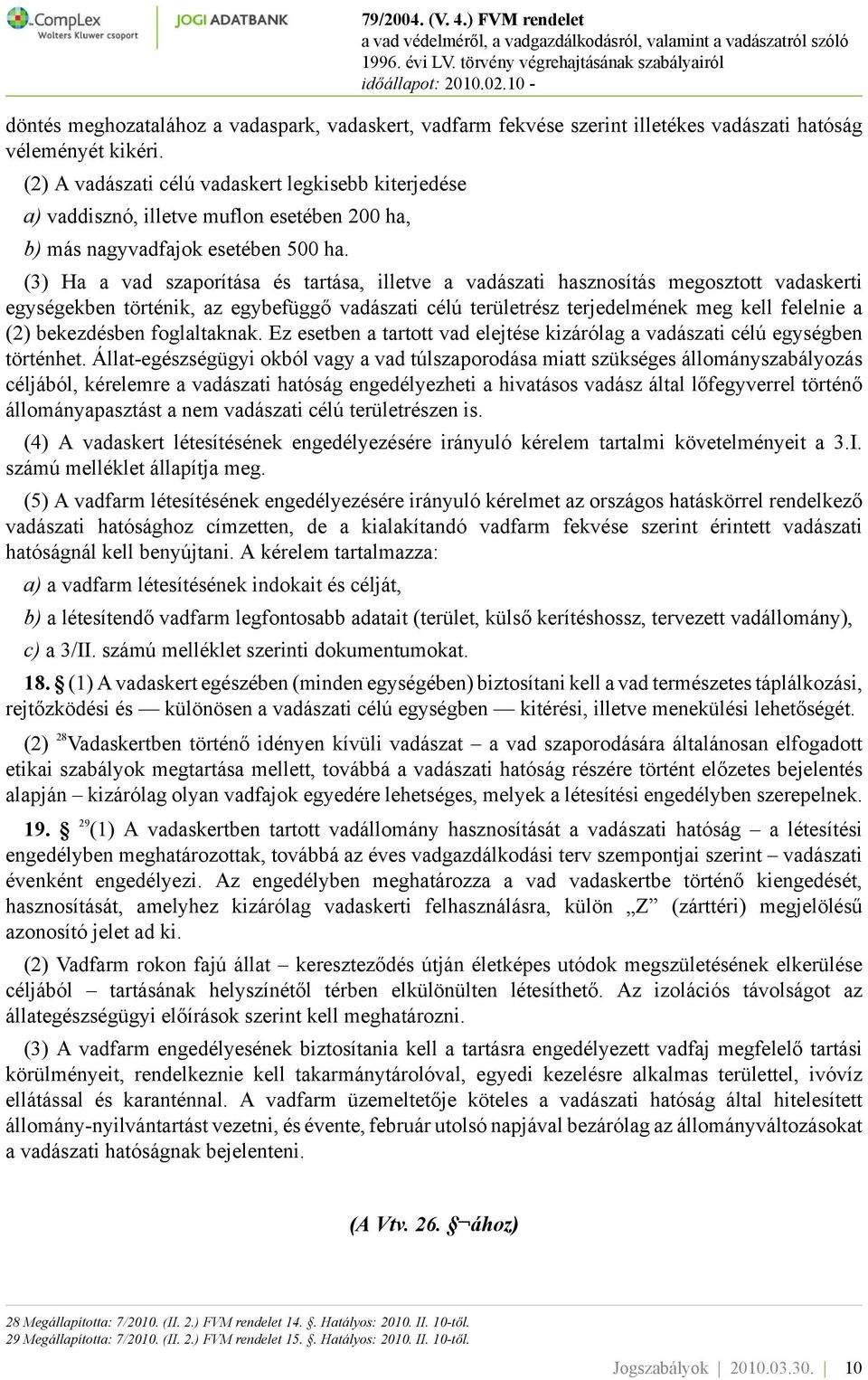 (3) Ha a vad szaporítása és tartása, illetve a vadászati hasznosítás megosztott vadaskerti egységekben történik, az egybefüggő vadászati célú területrész terjedelmének meg kell felelnie a (2)