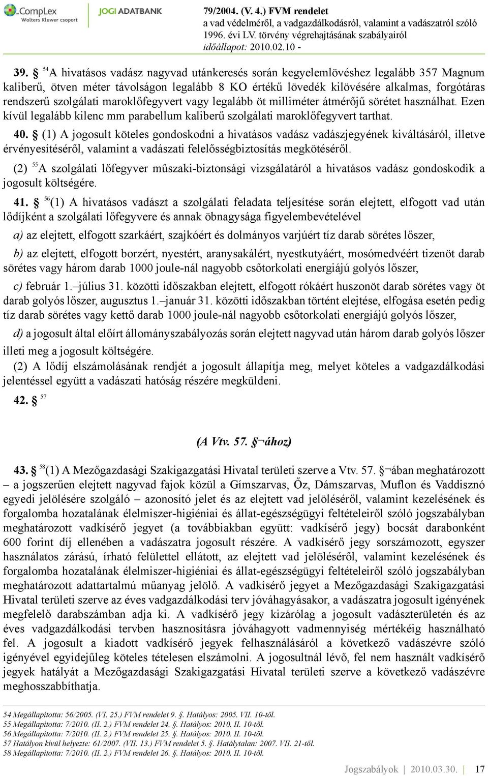 (1) A jogosult köteles gondoskodni a hivatásos vadász vadászjegyének kiváltásáról, illetve érvényesítéséről, valamint a vadászati felelősségbiztosítás megkötéséről.