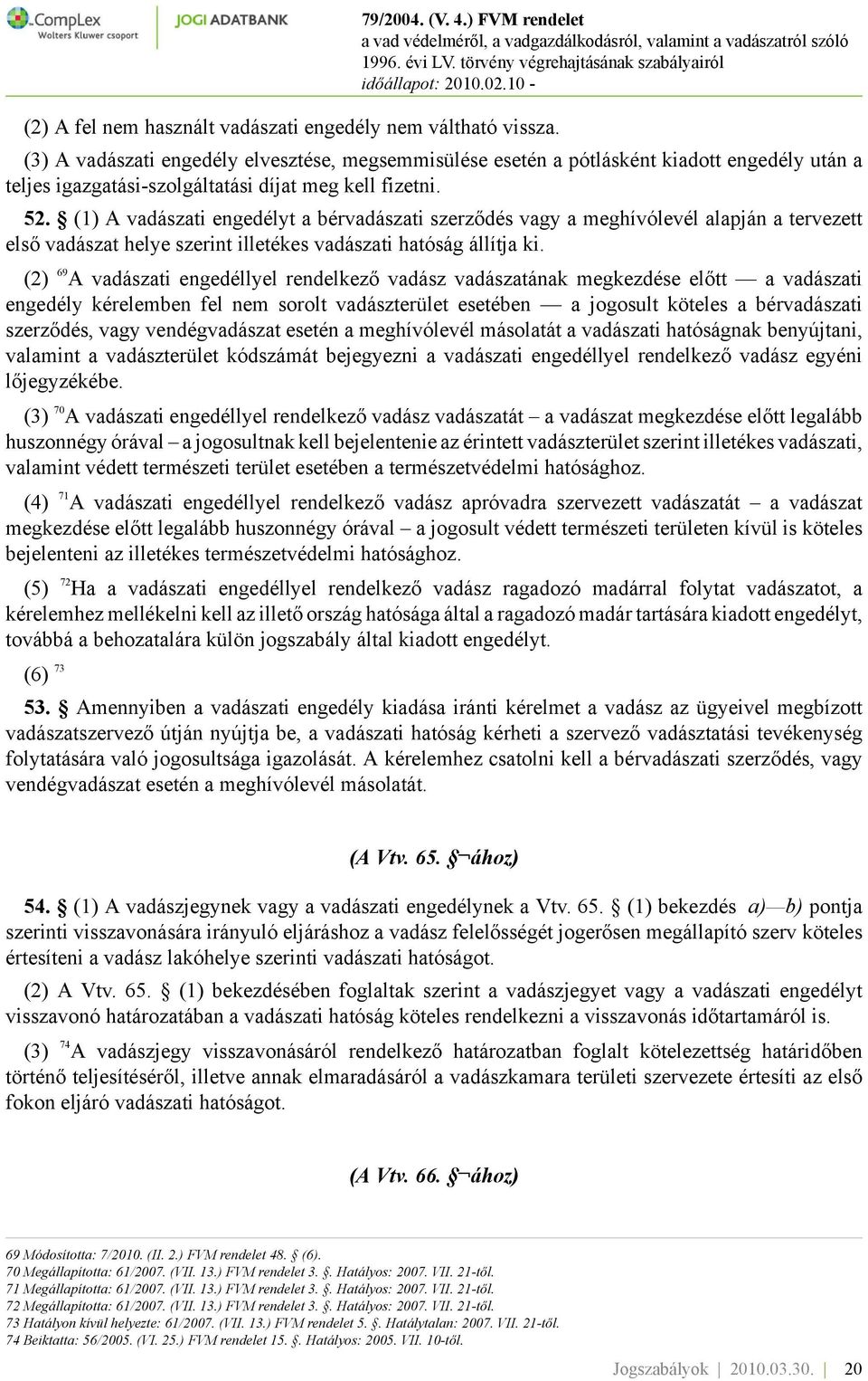 (1) A vadászati engedélyt a bérvadászati szerződés vagy a meghívólevél alapján a tervezett első vadászat helye szerint illetékes vadászati hatóság állítja ki.