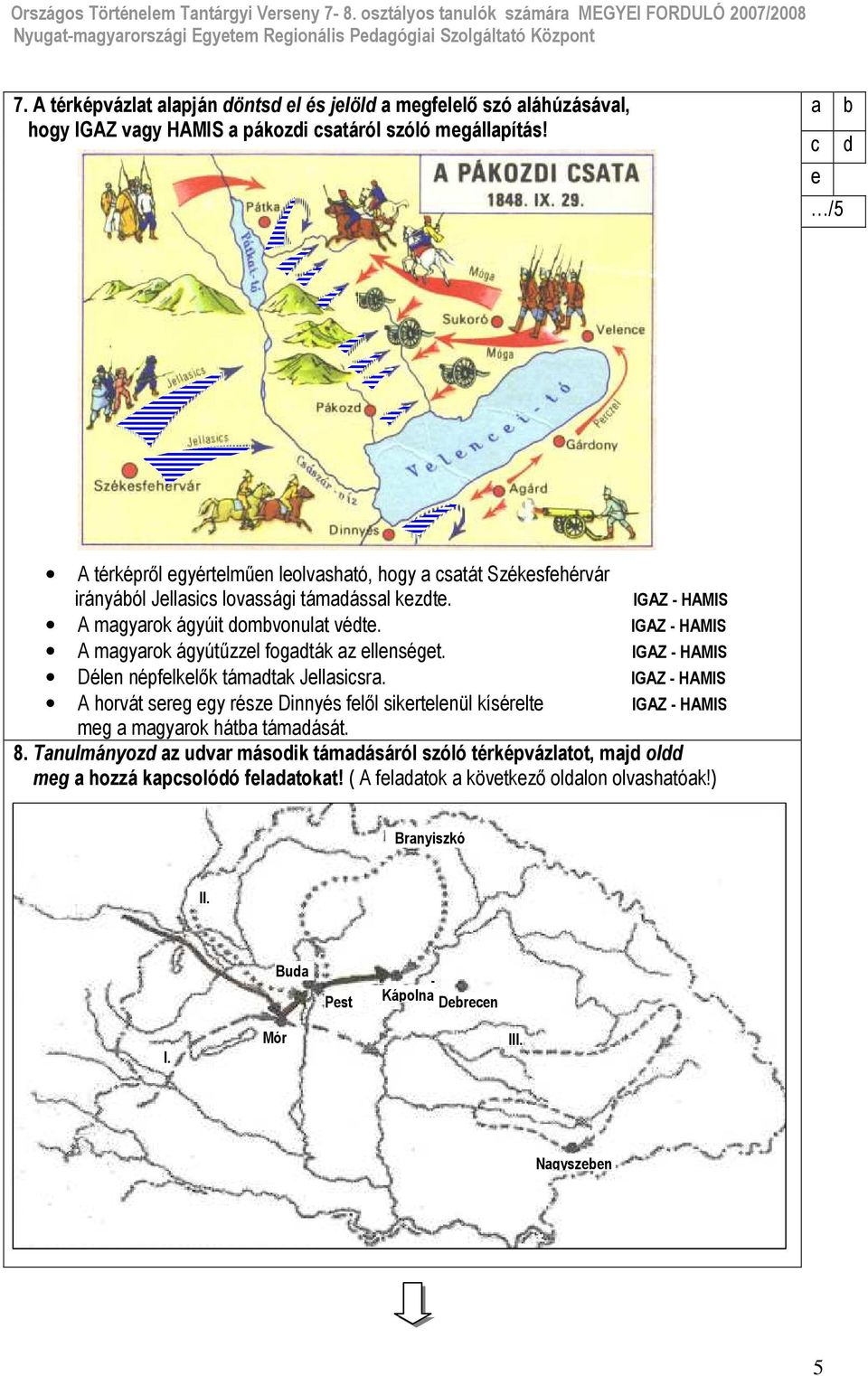 IGAZ - HAMIS A magyarok ágyútőzzel fogadták az ellenséget. IGAZ - HAMIS Délen népfelkelık támadtak Jellasicsra.