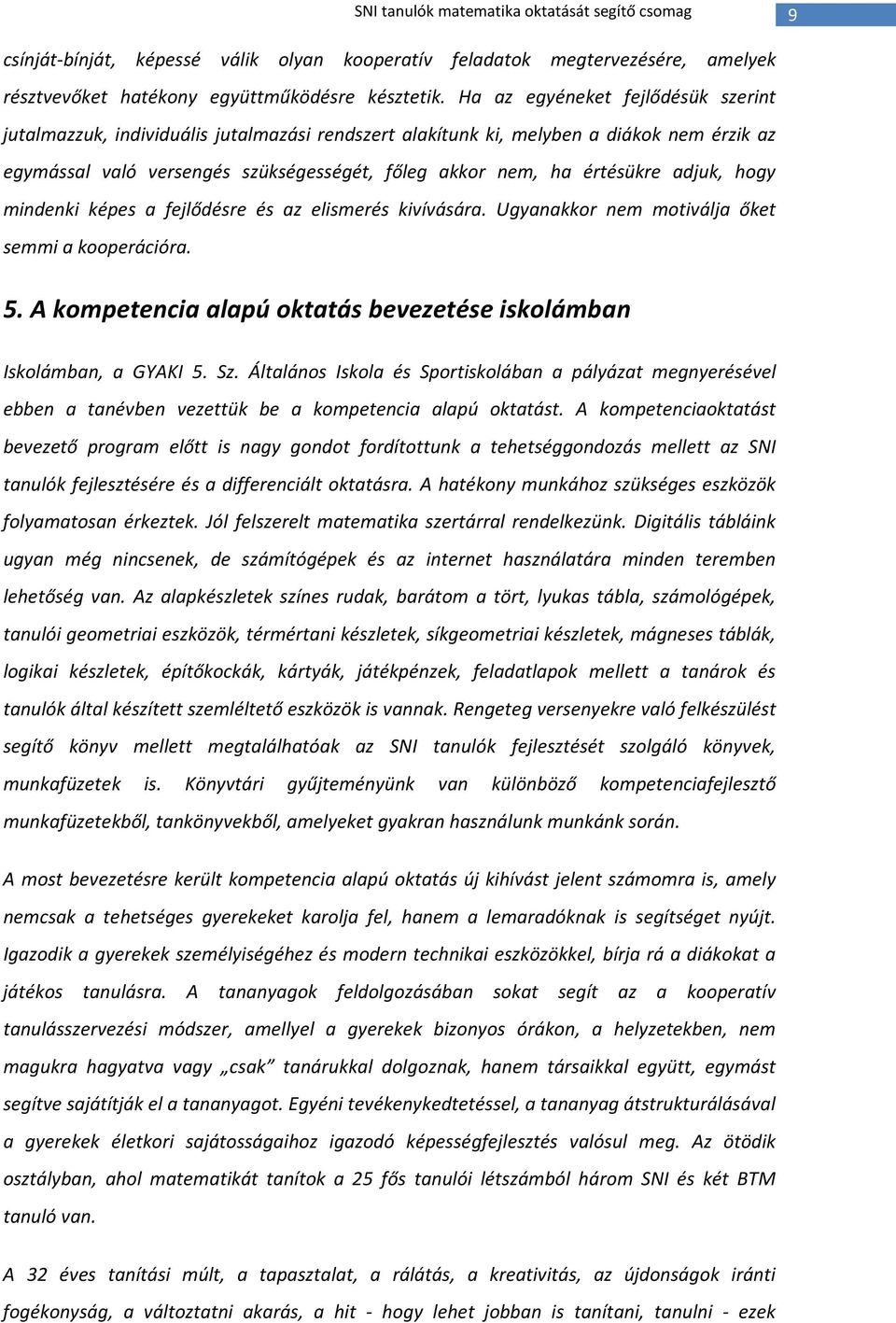 adjuk, hogy mindenki képes a fejlődésre és az elismerés kivívására. Ugyanakkor nem motiválja őket semmi a kooperációra. 5. A kompetencia alapú oktatás bevezetése iskolámban Iskolámban, a GYAKI 5. Sz.