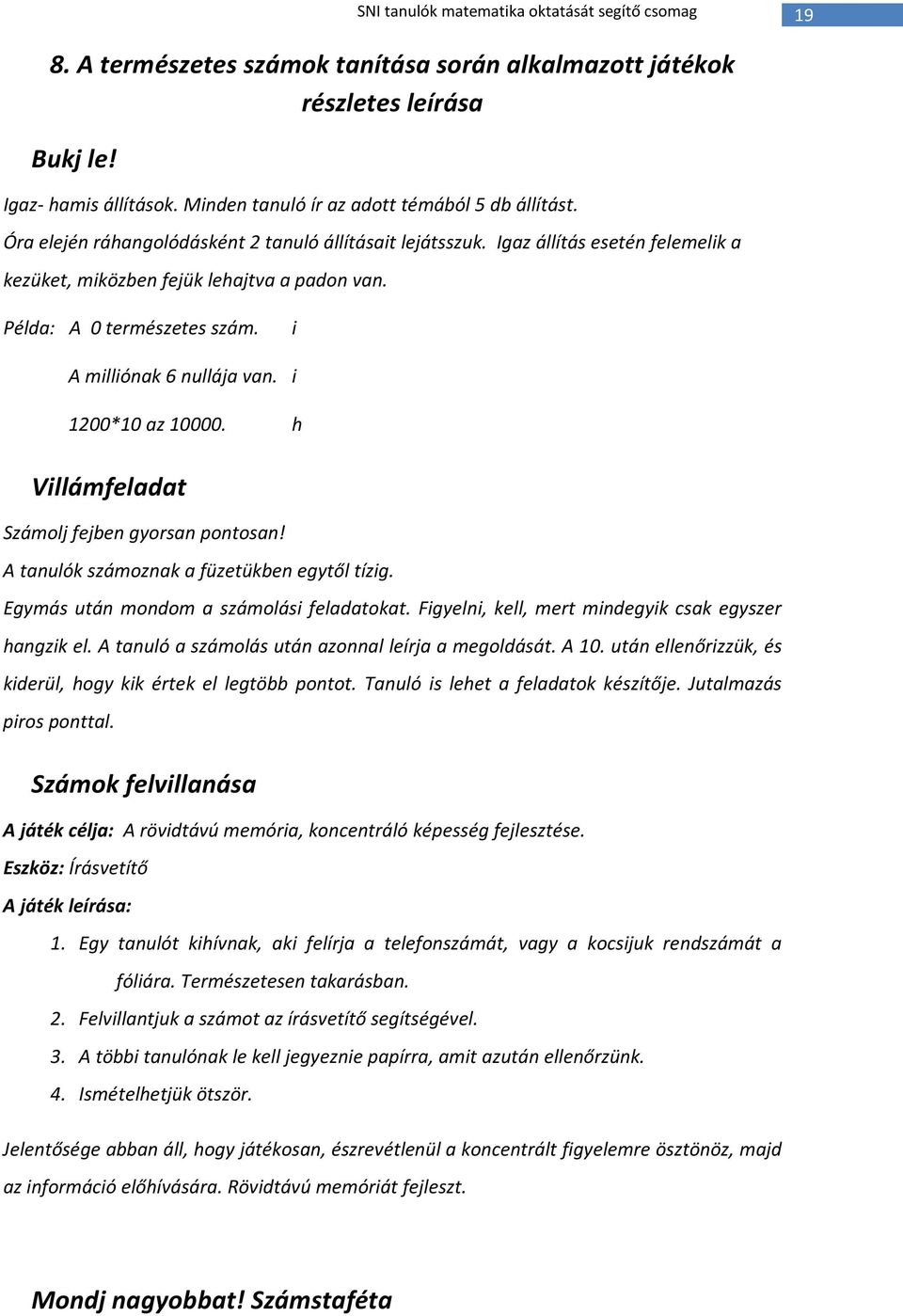 Példa: A 0 természetes szám. i A milliónak 6 nullája van. i 1200*10 az 10000. h Villámfeladat Számolj fejben gyorsan pontosan! A tanulók számoznak a füzetükben egytől tízig.