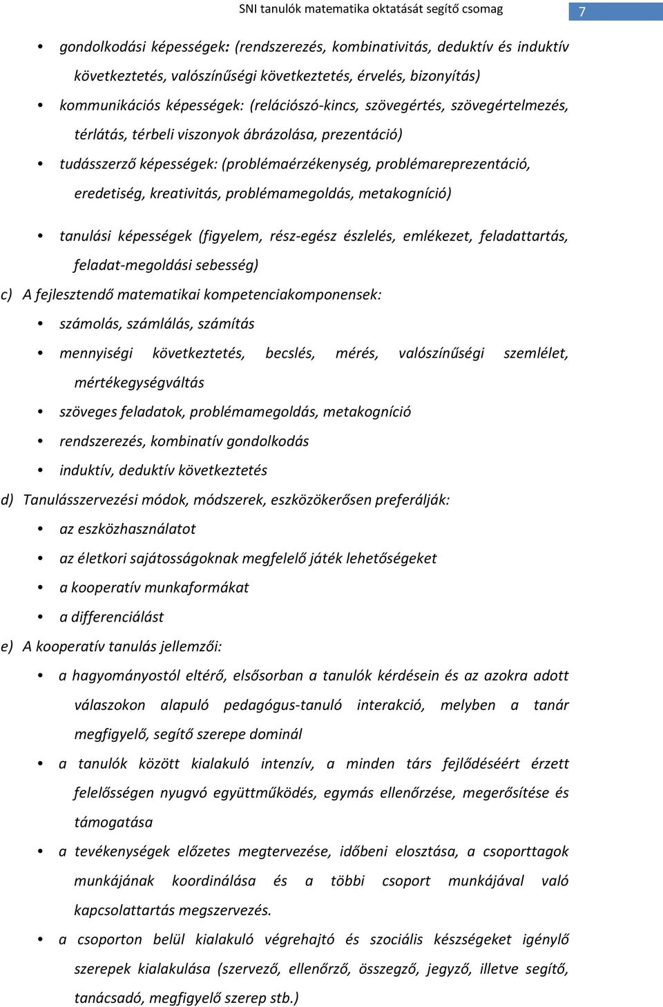 eredetiség, kreativitás, problémamegoldás, metakogníció) tanulási képességek (figyelem, rész-egész észlelés, emlékezet, feladattartás, feladat-megoldási sebesség) c) A fejlesztendő matematikai