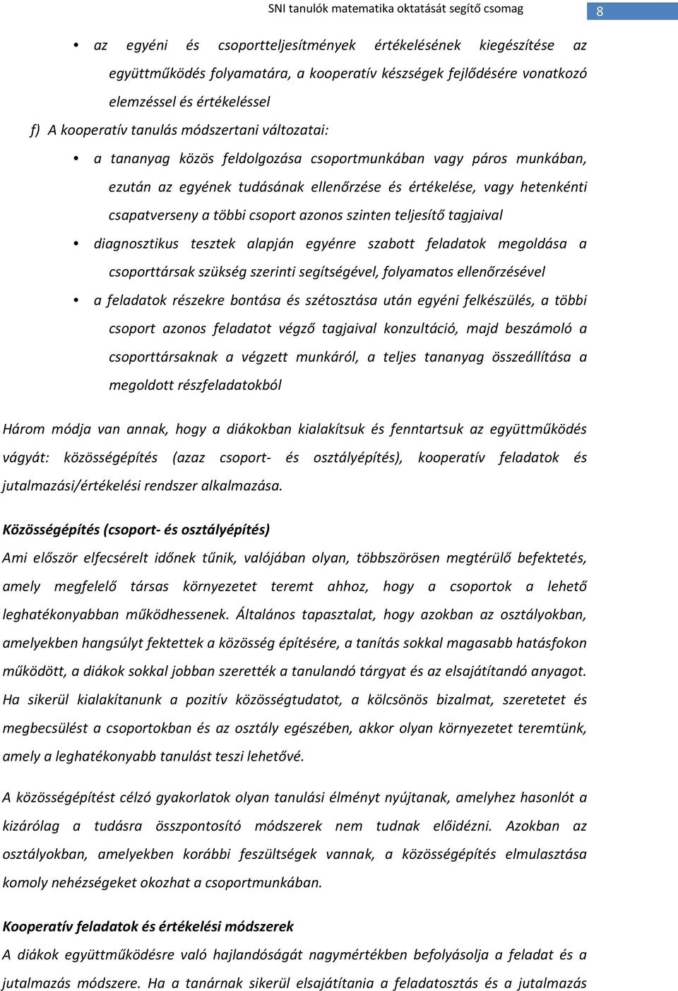 csapatverseny a többi csoport azonos szinten teljesítő tagjaival diagnosztikus tesztek alapján egyénre szabott feladatok megoldása a csoporttársak szükség szerinti segítségével, folyamatos