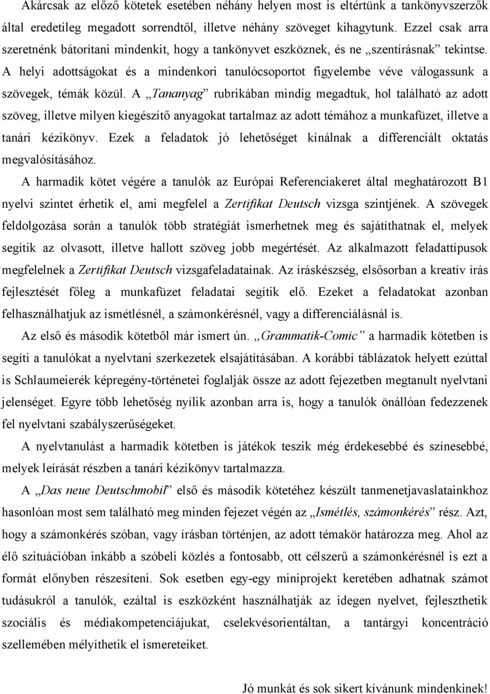 A helyi adottságokat és a mindenkori tanulócsoportot figyelembe véve válogassunk a szövegek, témák közül.