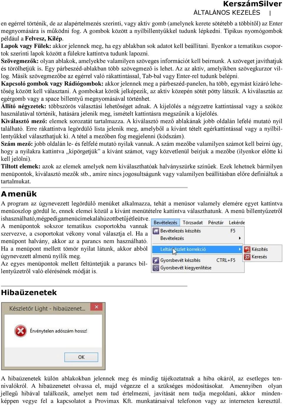 Ilyenkor a tematikus csoportok szerinti lapok között a fülekre kattintva tudunk lapozni. Szövegmezők: olyan ablakok, amelyekbe valamilyen szöveges információt kell beírnunk.