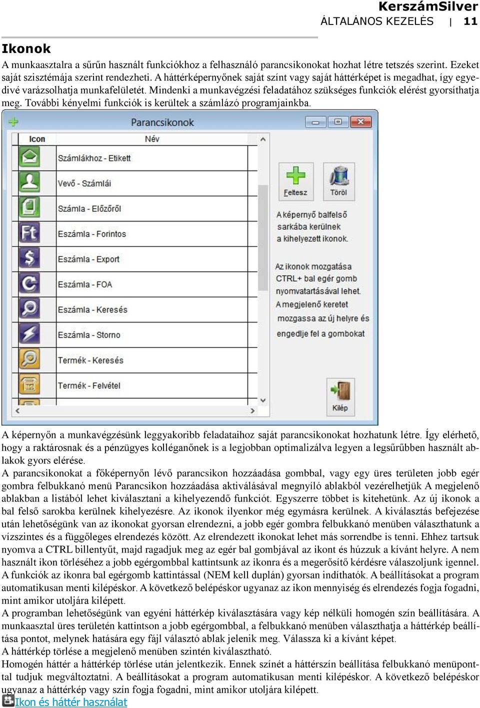 További kényelmi funkciók is kerültek a számlázó programjainkba. A képernyőn a munkavégzésünk leggyakoribb feladataihoz saját parancsikonokat hozhatunk létre.