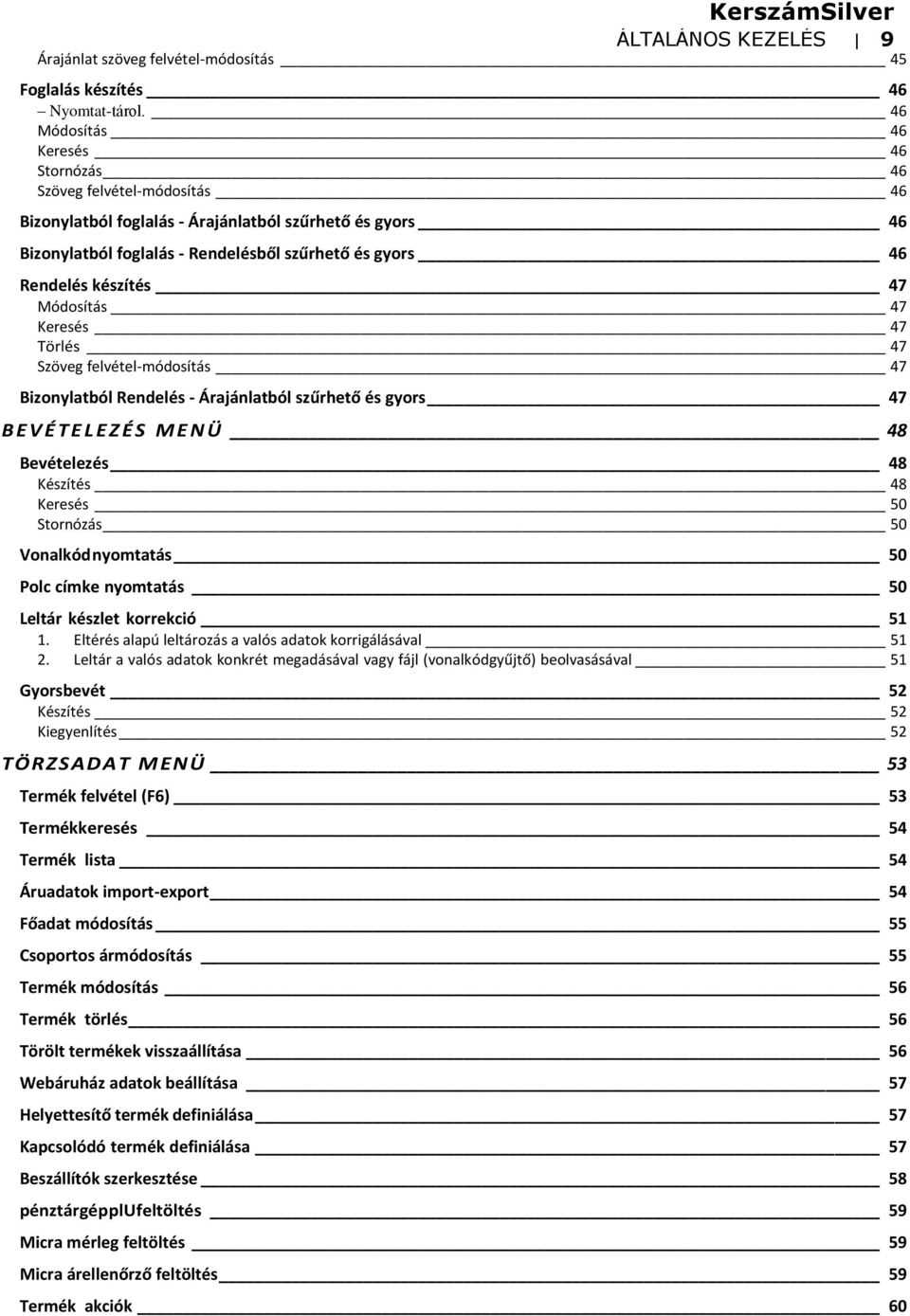 készítés 47 Módosítás 47 Keresés 47 Törlés 47 Szöveg felvétel-módosítás 47 Bizonylatból Rendelés - Árajánlatból szűrhető és gyors 47 B E V É T E L E Z É S M E N Ü 48 Bevételezés 48 Készítés 48