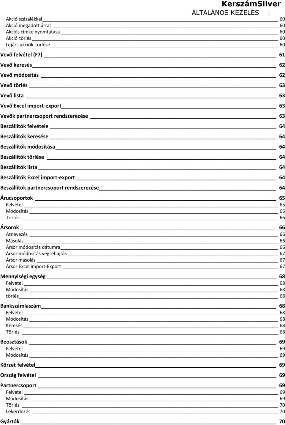 lista 64 Beszállítók Excel import-export 64 Beszállítók partnercsoport rendszerezése 64 Árucsoportok 65 Felvétel 65 Módosítás 66 Törlés 66 Ársorok 66 Átnevezés 66 Másolás 66 Ársor módosítás dátumra