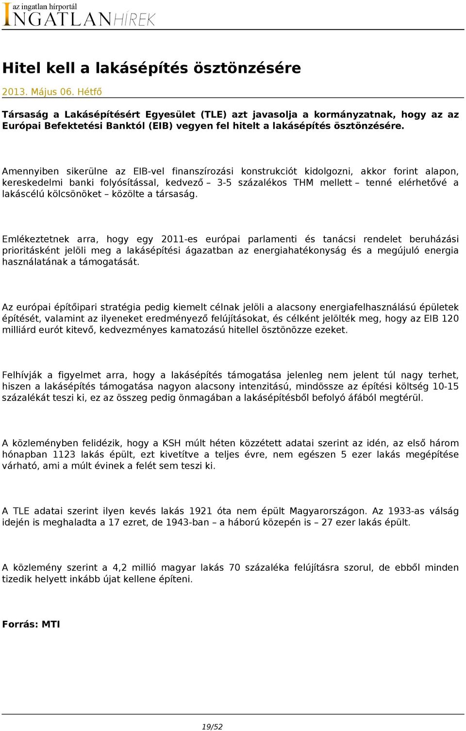 Amennyiben sikerülne az EIB-vel finanszírozási konstrukciót kidolgozni, akkor forint alapon, kereskedelmi banki folyósítással, kedvező 3-5 százalékos THM mellett tenné elérhetővé a lakáscélú