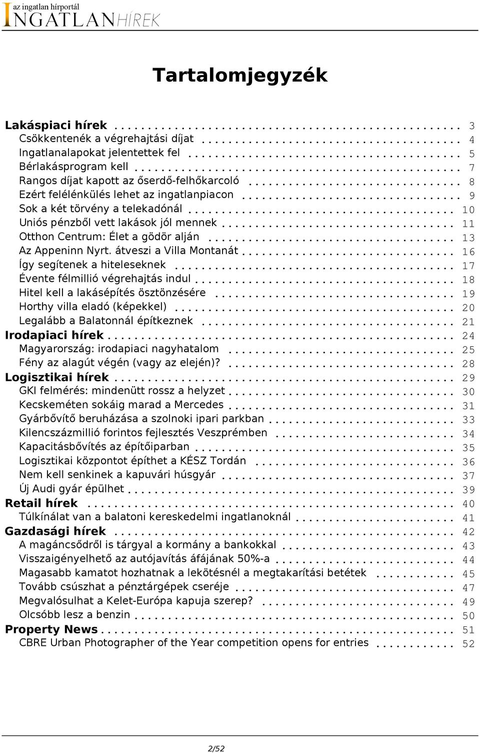 átveszi a Villa Montanát... 16 Így segítenek a hiteleseknek... 17 Évente félmillió végrehajtás indul... 18 Hitel kell a lakásépítés ösztönzésére... 19 Horthy villa eladó (képekkel).