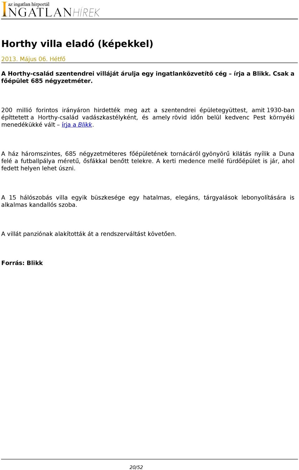 vált írja a Blikk. A ház háromszintes, 685 négyzetméteres főépületének tornácáról gyönyörű kilátás nyílik a Duna felé a futballpálya méretű, ősfákkal benőtt telekre.