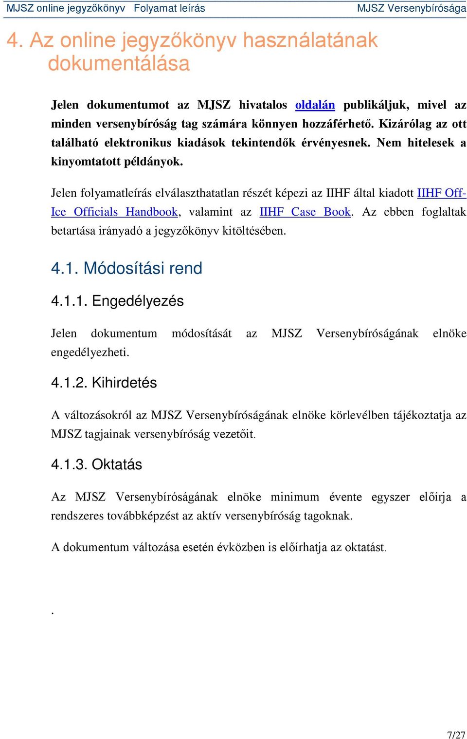 Jelen folyamatleírás elválaszthatatlan részét képezi az IIHF által kiadott IIHF Off- Ice Officials Handbook, valamint az IIHF Case Book.