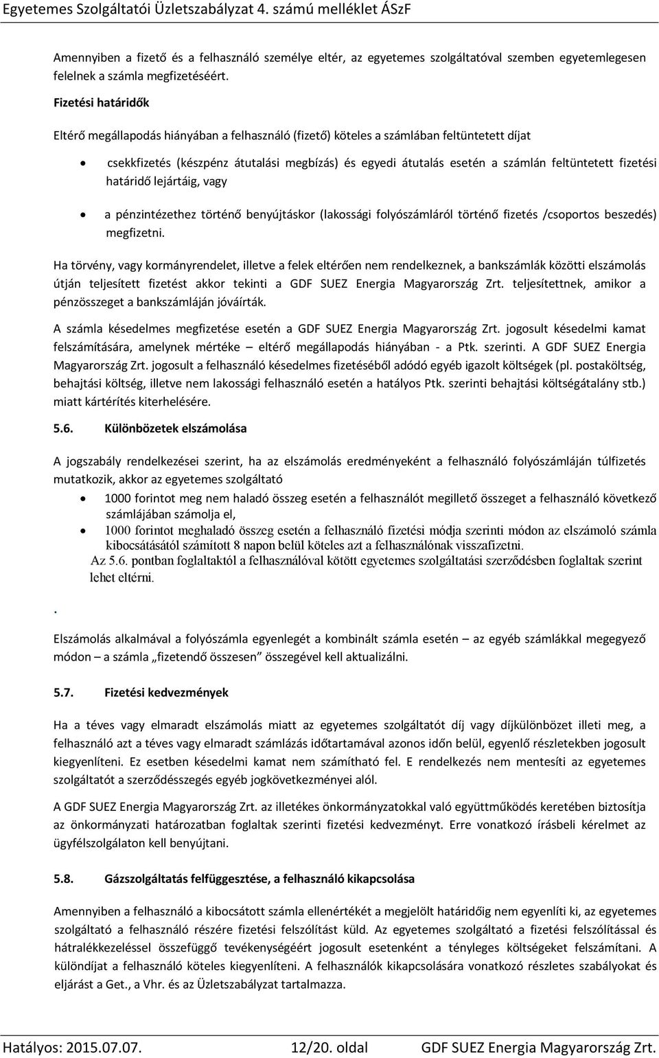 feltüntetett fizetési határidő lejártáig, vagy a pénzintézethez történő benyújtáskor (lakossági folyószámláról történő fizetés /csoportos beszedés) megfizetni.