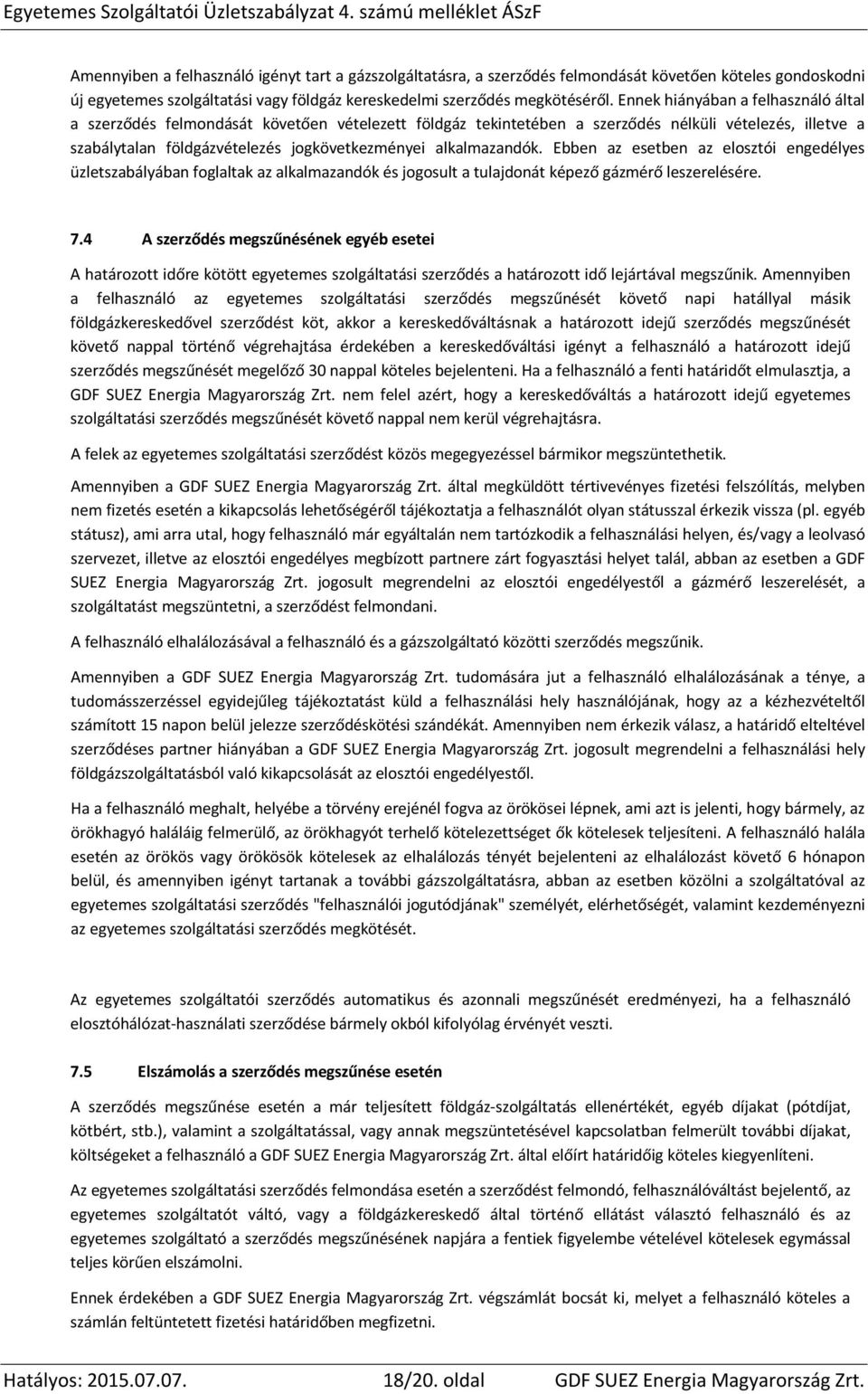 alkalmazandók. Ebben az esetben az elosztói engedélyes üzletszabályában foglaltak az alkalmazandók és jogosult a tulajdonát képező gázmérő leszerelésére. 7.