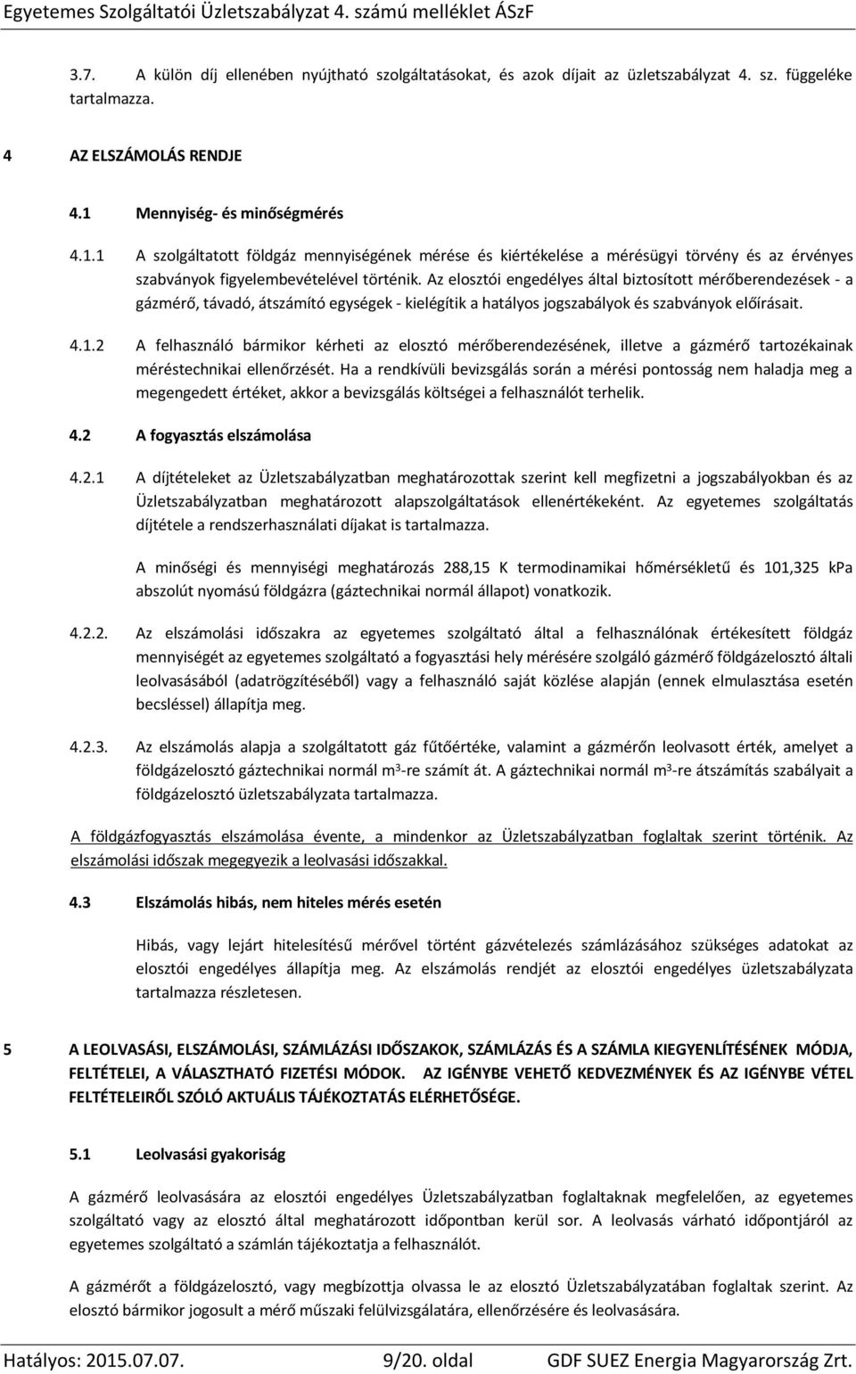 Az elosztói engedélyes által biztosított mérőberendezések - a gázmérő, távadó, átszámító egységek - kielégítik a hatályos jogszabályok és szabványok előírásait. 4.1.