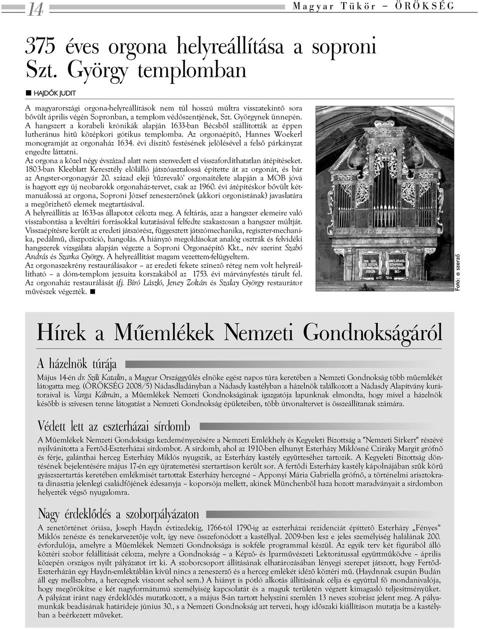 A hangszert a korabeli krónikák alapján 1633-ban Bécsbõl szállították az éppen lutheránus hitû középkori gótikus templomba. Az orgonaépítõ, Hannes Woekerl monogramját az orgonaház 1634.