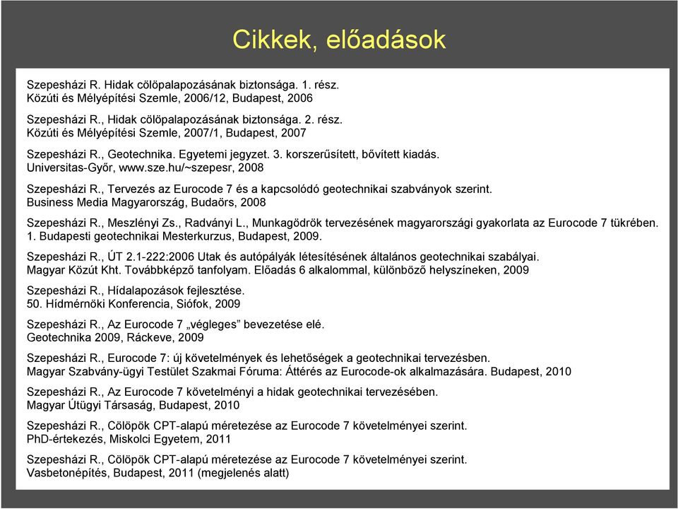 Business Media Magyarország, Budaörs, 2008 Szepesházi R., Meszlényi Zs., Radványi L., Munkagödrök tervezésének magyarországi gyakorlata az Eurocode 7 tükrében. 1.