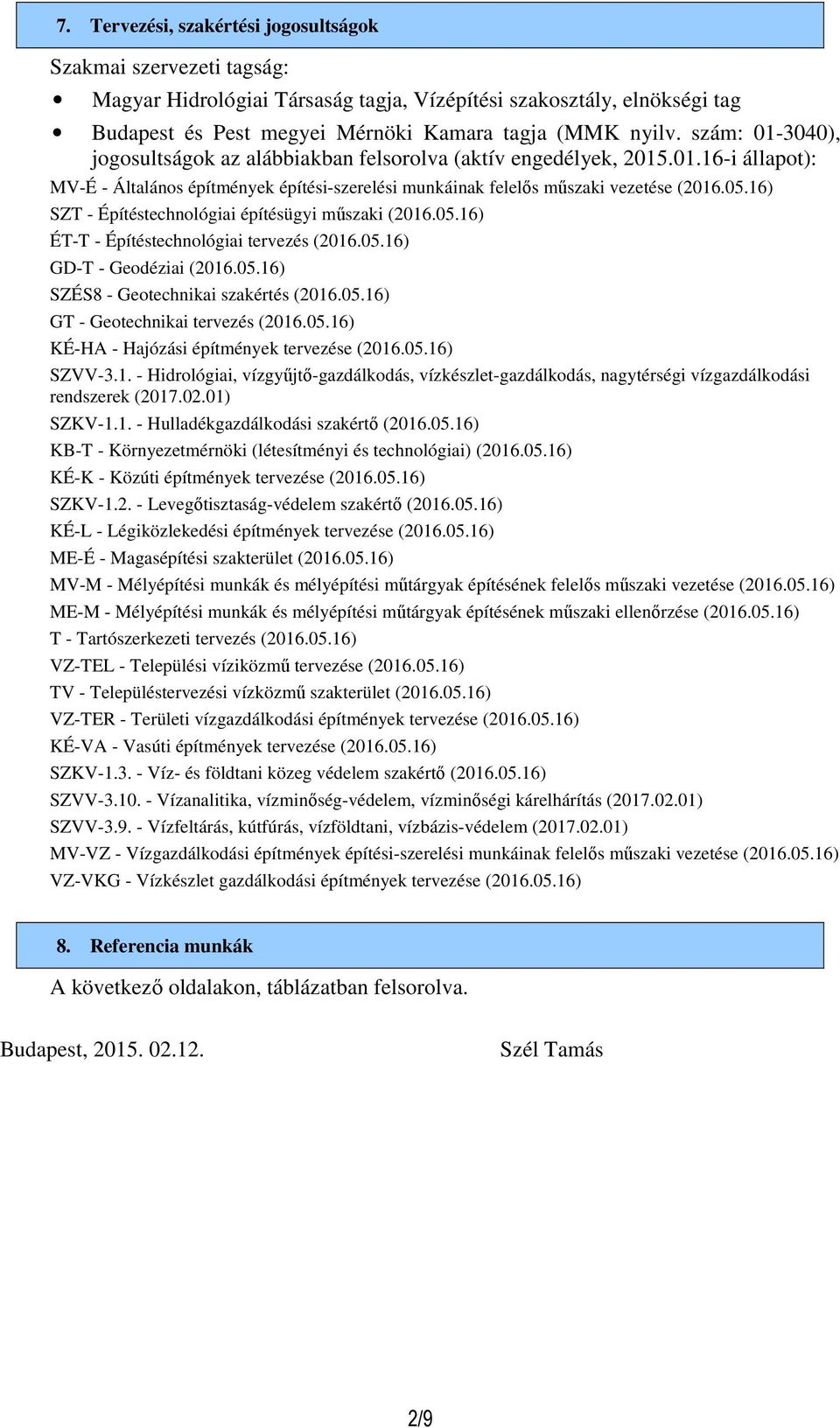 16) SZT - Építéstechnológiai építésügyi műszaki (2016.05.16) ÉT-T - Építéstechnológiai tervezés (2016.05.16) GD-T - Geodéziai (2016.05.16) SZÉS8 - Geotechnikai szakértés (2016.05.16) GT - Geotechnikai tervezés (2016.